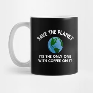 Save The Planet Its The Only One With Coffee On It Mug